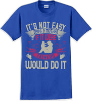 
              It's not easy being a Mother if it were Fathers would do it-Mother's Day TShirt
            