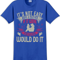 It's not easy being a Mother if it were Fathers would do it-Mother's Day TShirt