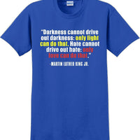 Darkness cannot drive out darkness - Martin Luther King Jr -  MLK Shirt