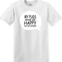 Pugs make me happy - you not much - Dog- Novelty T-shirt