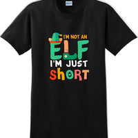 I'm not and Elf I'm just short - Christmas Day T-Shirt -12 color choices