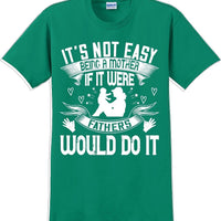 It's not easy being a Mother if it were Fathers would do it-Mother's Day TShirt