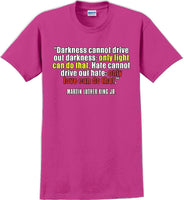 
              Darkness cannot drive out darkness - Martin Luther King Jr -  MLK Shirt
            