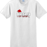 Dear Santa I can explain - Christmas Day T-Shirt -12 color choices