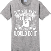 It's not easy being a Mother if it were Fathers would do it-Mother's Day TShirt