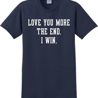 Love you more The end I win - Valentine's Day Shirts - V-Day shirts