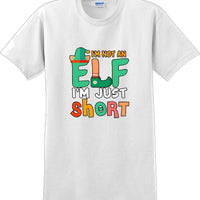 I'm not and Elf I'm just short - Christmas Day T-Shirt -12 color choices