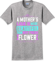 
              A Mother's Love is more beautiful than any fresh flower - Mother's Day T-Shirt
            