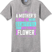 A Mother's Love is more beautiful than any fresh flower - Mother's Day T-Shirt
