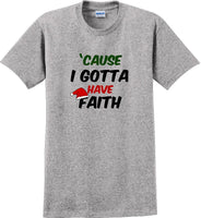 
              Cause I gotta have Faith - Christmas Day T-Shirt -12 color choices
            