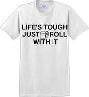 
              Life's tough just roll with it - Funny Humor T-Shirt  JC
            