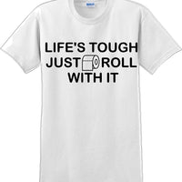 Life's tough just roll with it - Funny Humor T-Shirt  JC