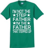 
              I'm not the step Father I'm the Father that stepped up Father's day T-Shirt
            