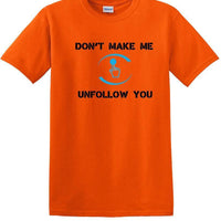 Don't Make Me Unfollow You - Social Media shirt - T-shirt TSM05