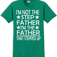 I'm not the step Father I'm the Father that stepped up Father's day T-Shirt