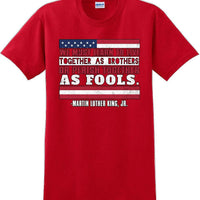 We must learn to live together as brothers or perish together as fools MLK Shirt