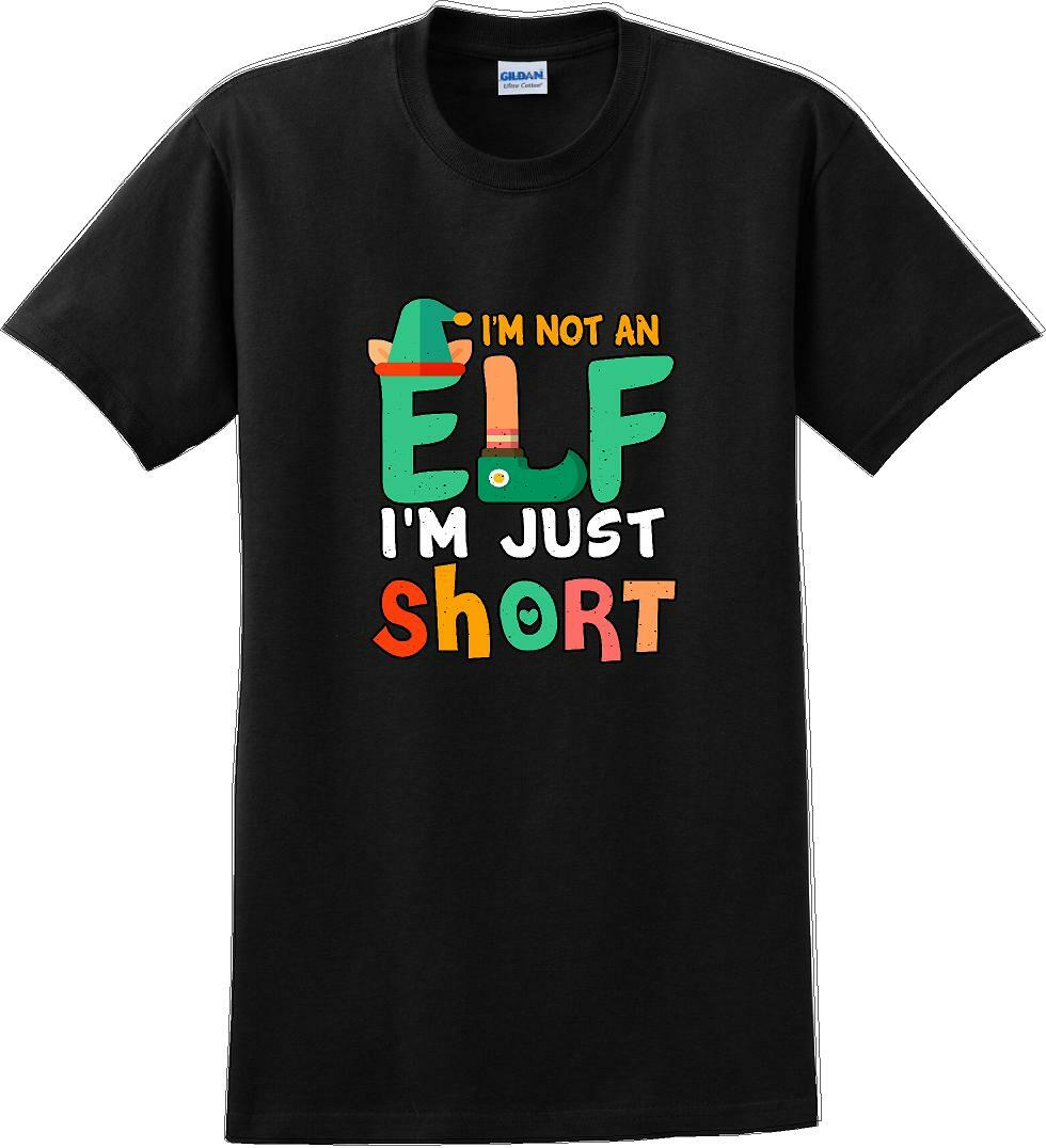 I'm not and Elf I'm just short - Christmas Day T-Shirt -12 color choices