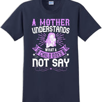 A Mother understands what a child does not say  - Mother's Day T-Shirt