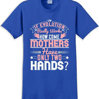 If Evolution really works how come Mothers  - Mother's Day TShirt