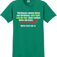 Darkness cannot drive out darkness - Martin Luther King Jr -  MLK Shirt