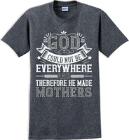 
              God could not be everywhere and therefore made Mothers  - Mother's Day TShirt
            