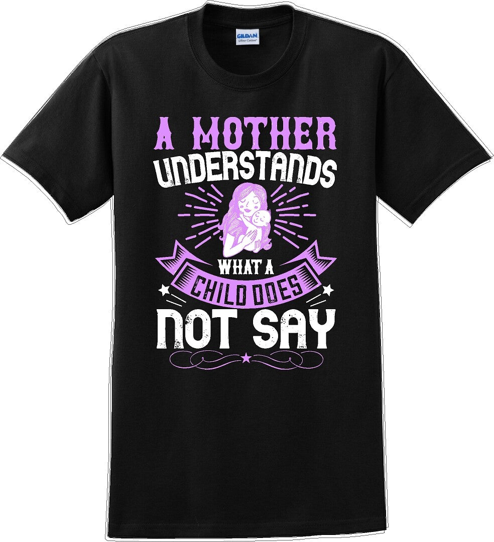 A Mother understands what a child does not say  - Mother's Day T-Shirt