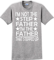 
              I'm not the step Father I'm the Father that stepped up Father's day T-Shirt
            