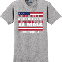 We must learn to live together as brothers or perish together as fools MLK Shirt