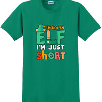 I'm not and Elf I'm just short - Christmas Day T-Shirt -12 color choices
