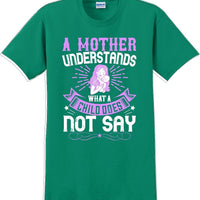 A Mother understands what a child does not say  - Mother's Day T-Shirt