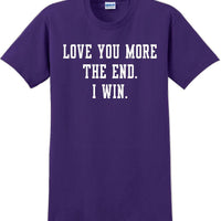 Love you more The end I win - Valentine's Day Shirts - V-Day shirts