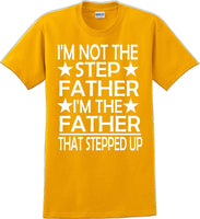 
              I'm not the step Father I'm the Father that stepped up Father's day T-Shirt
            