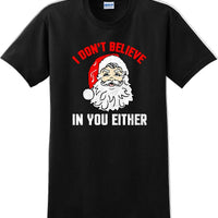 I don't believe in you either - Christmas Day T-Shirt - 12 color choices