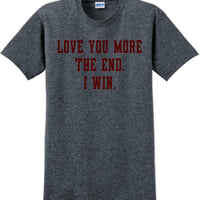 Love you more The end I win - Valentine's Day Shirts - V-Day shirts
