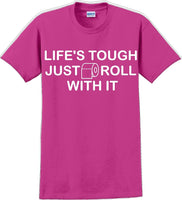 
              Life's tough just roll with it - Funny Humor T-Shirt  JC
            