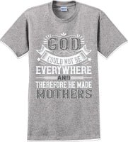 
              God could not be everywhere and therefore made Mothers  - Mother's Day TShirt
            