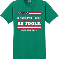 We must learn to live together as brothers or perish together as fools MLK Shirt