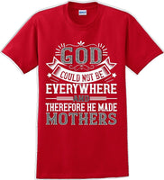 
              God could not be everywhere and therefore made Mothers  - Mother's Day TShirt
            