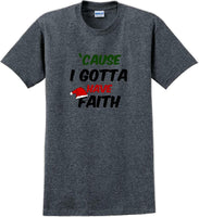 
              Cause I gotta have Faith - Christmas Day T-Shirt -12 color choices
            