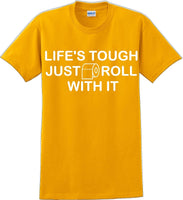 
              Life's tough just roll with it - Funny Humor T-Shirt  JC
            