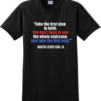 Take the first step in faith - Martin Luther King Jr -  MLK Shirt