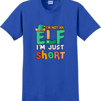 I'm not and Elf I'm just short - Christmas Day T-Shirt -12 color choices