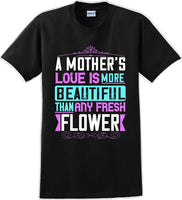 
              A Mother's Love is more beautiful than any fresh flower - Mother's Day T-Shirt
            