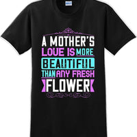 A Mother's Love is more beautiful than any fresh flower - Mother's Day T-Shirt