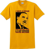
              I have a dream that you will have a 3 day weekend - MLK Shirt
            