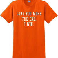 Love you more The end I win - Valentine's Day Shirts - V-Day shirts