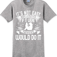 It's not easy being a Mother if it were Fathers would do it-Mother's Day TShirt
