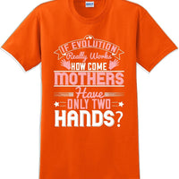 If Evolution really works how come Mothers  - Mother's Day TShirt
