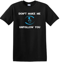 Don't Make Me Unfollow You - Social Media shirt - T-shirt TSM05