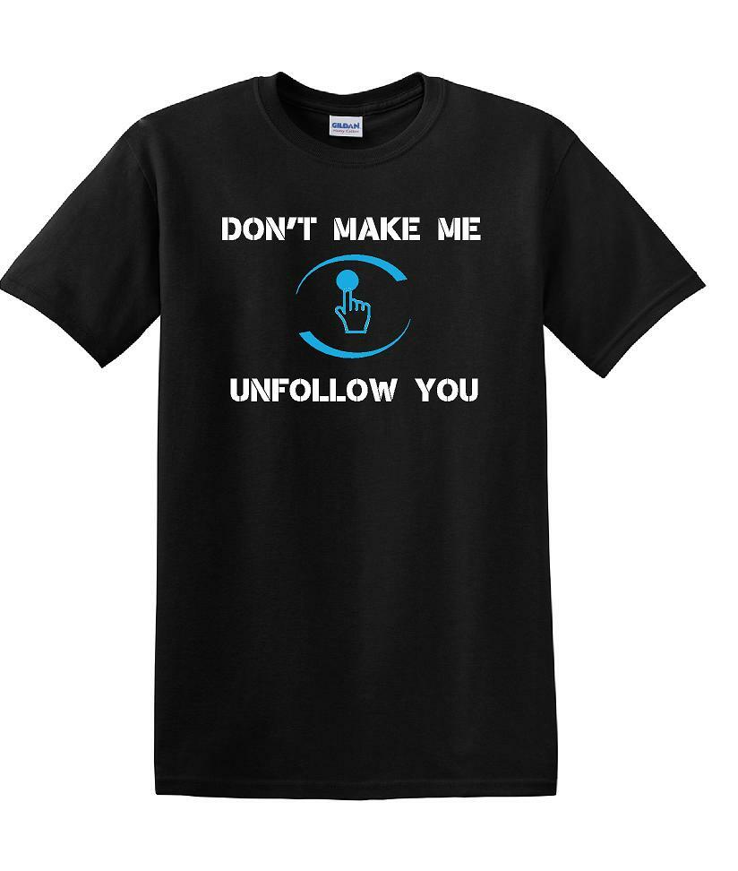 Don't Make Me Unfollow You - Social Media shirt - T-shirt TSM05